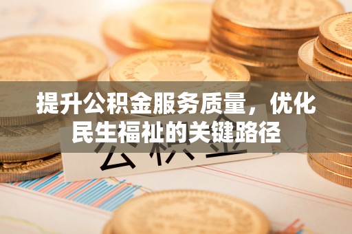雄安新区提升公积金服务质量，优化民生福祉的关键路径