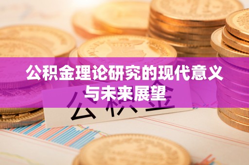 雄安新区公积金理论研究的现代意义与未来展望