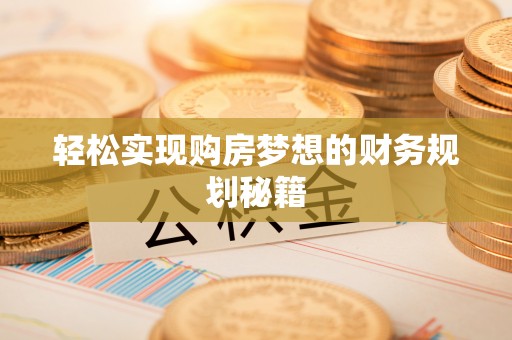 雄安新区轻松实现购房梦想的财务规划秘籍