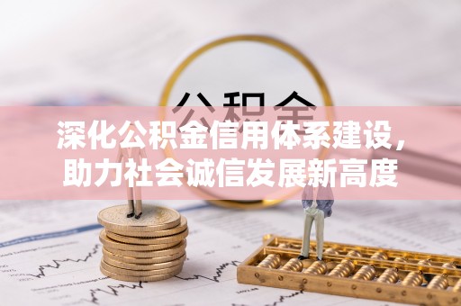 雄安新区深化公积金信用体系建设，助力社会诚信发展新高度