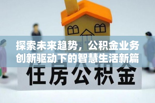 雄安新区探索未来趋势，公积金业务创新驱动下的智慧生活新篇章