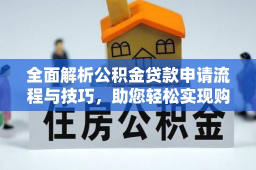雄安新区全面解析公积金贷款申请流程与技巧，助您轻松实现购房梦想