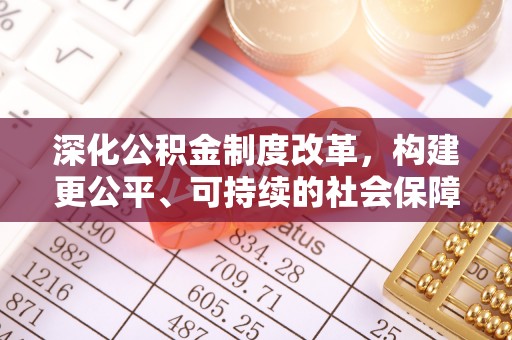 雄安新区深化公积金制度改革，构建更公平、可持续的社会保障体系