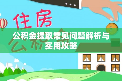 雄安新区公积金提取常见问题解析与实用攻略