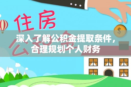 雄安新区深入了解公积金提取条件，合理规划个人财务