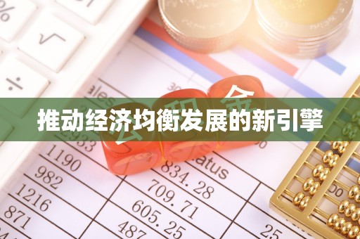 雄安新区推动经济均衡发展的新引擎