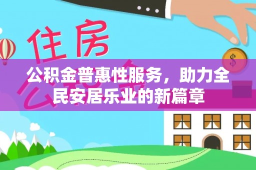 雄安新区公积金普惠性服务，助力全民安居乐业的新篇章
