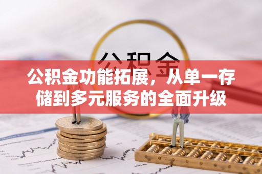 雄安新区公积金功能拓展，从单一存储到多元服务的全面升级