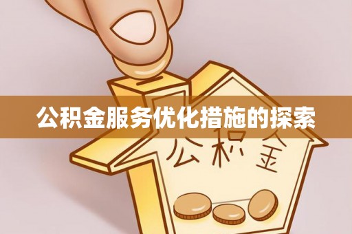 雄安新区公积金服务优化措施的探索