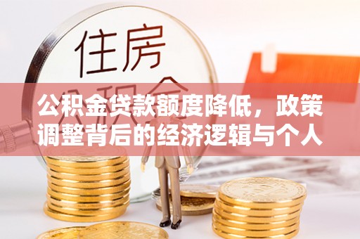 雄安新区公积金贷款额度降低，政策调整背后的经济逻辑与个人应对策略