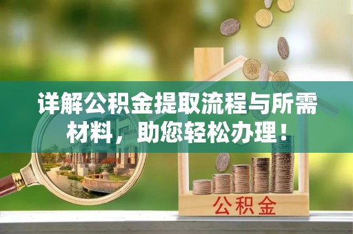 雄安新区详解公积金提取流程与所需材料，助您轻松办理！