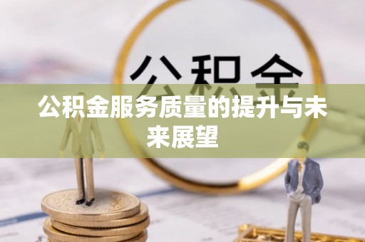 雄安新区公积金服务质量的提升与未来展望
