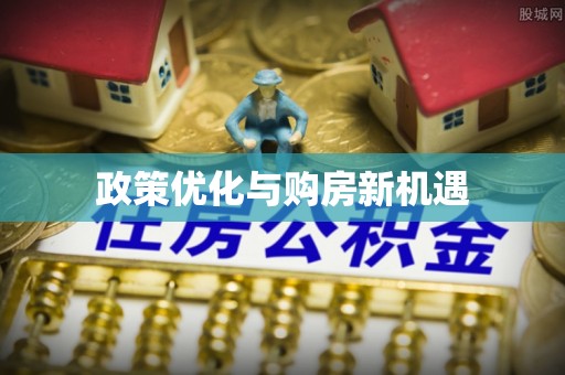 雄安新区政策优化与购房新机遇