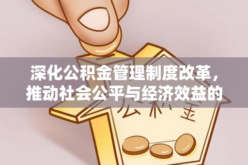 雄安新区深化公积金管理制度改革，推动社会公平与经济效益的双赢