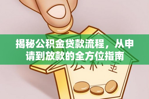 雄安新区揭秘公积金贷款流程，从申请到放款的全方位指南
