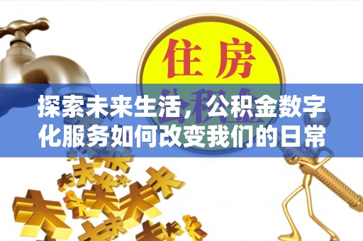 雄安新区探索未来生活，公积金数字化服务如何改变我们的日常