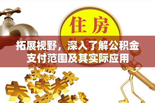 雄安新区拓展视野，深入了解公积金支付范围及其实际应用
