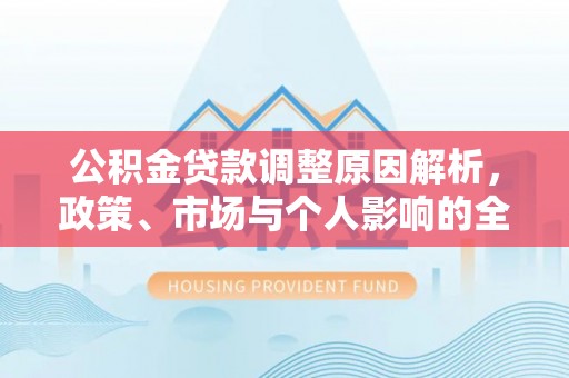 雄安新区公积金贷款调整原因解析，政策、市场与个人影响的全面解读