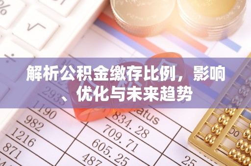 雄安新区解析公积金缴存比例，影响、优化与未来趋势