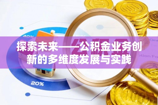 雄安新区探索未来——公积金业务创新的多维度发展与实践