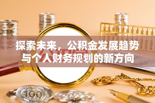 雄安新区探索未来，公积金发展趋势与个人财务规划的新方向