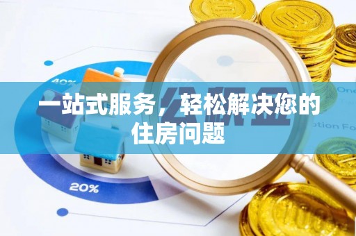 雄安新区一站式服务，轻松解决您的住房问题