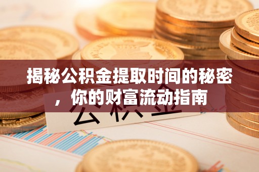 雄安新区揭秘公积金提取时间的秘密，你的财富流动指南
