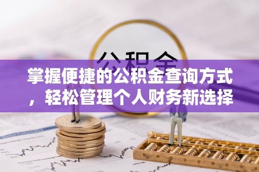 雄安新区掌握便捷的公积金查询方式，轻松管理个人财务新选择