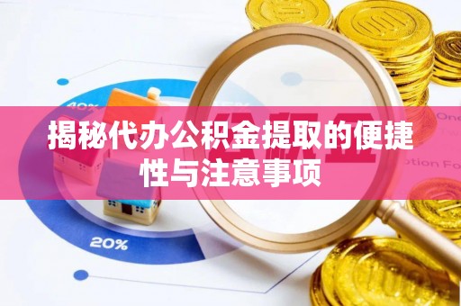 雄安新区揭秘代办公积金提取的便捷性与注意事项