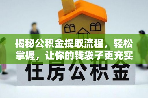 雄安新区揭秘公积金提取流程，轻松掌握，让你的钱袋子更充实
