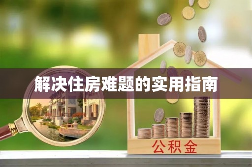雄安新区解决住房难题的实用指南