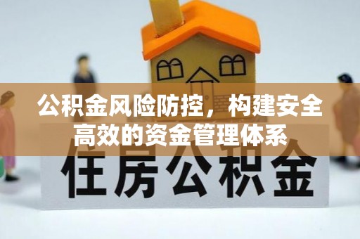 雄安新区公积金风险防控，构建安全高效的资金管理体系