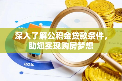 雄安新区深入了解公积金贷款条件，助您实现购房梦想