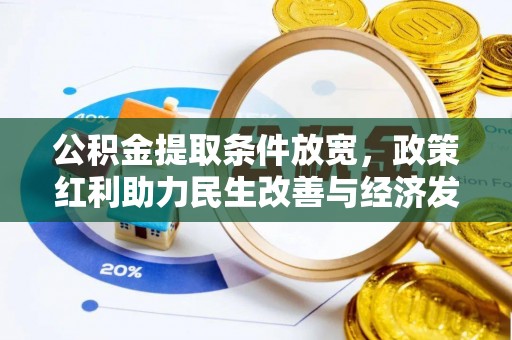 雄安新区公积金提取条件放宽，政策红利助力民生改善与经济发展