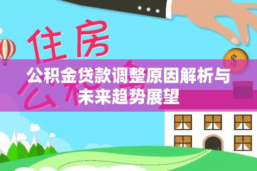 雄安新区公积金贷款调整原因解析与未来趋势展望