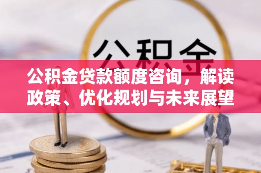 雄安新区公积金贷款额度咨询，解读政策、优化规划与未来展望