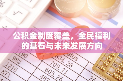 雄安新区公积金制度覆盖，全民福利的基石与未来发展方向