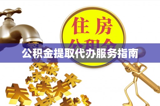 雄安新区公积金提取代办服务指南