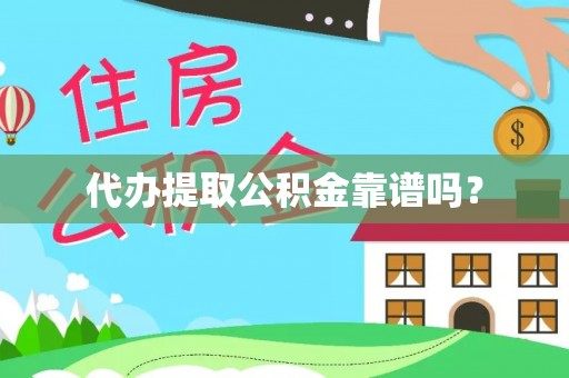 雄安新区代办提取公积金靠谱吗？